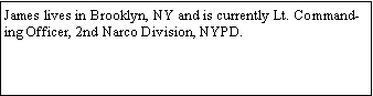 Text Box: James lives in Brooklyn, NY and is currently Lt. Commanding Officer, 2nd Narco Division, NYPD.